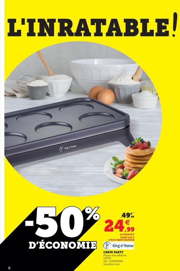 L'INRATABLE!  King Home  -50%  49%   2 D'ÉCONOMIE King d'Home  LE PRODUIT  DONT 0,25  D'ECO-PARTICIPATION  CREPE PARTY Plaque antiadhesive 1000W Ref KDPMB3846 Garantie 2 ans  6