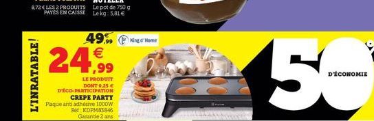 King a Home  49,   1,99  L'INRATABLE!  LE PRODUIT  DONT 0,25  DECO-PARTICIPATION  CREPE PARTY Plaque antiadhésive 1000W  Ret KDPM85846  Garantie 2 ans  D'ÉCONOMIE  5