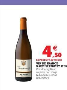  1,50  Charly  LE PRODUIT AU CHOIX VIN DE FRANCE NAUDIN PERE ET FILS Chardonnay blanc ou pinot noir rouge La bouteile de 75 cl LeL: 600   NAUDIN