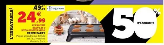 king a home  24  49,   1,99  l'inratable!  le produit  dont 0,25  deco-participation  crepe party plaque antiadhésive 1000w  ret kdpm85846  garantie 2 ans  d'économie  5