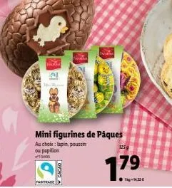 9!  mini figurines de pâques  au choi: lapin, poussin ou papilio  125g  cacad  1.79  fartrade