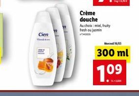 Crème douche  Au choix: miel, fruity fresh ou jasmin  Cien  Mercredi 15/03  300 ml  1.09
