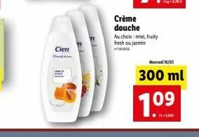 crème douche  au choix: miel, fruity fresh ou jasmin  cien  mercredi 15/03  300 ml  1.09