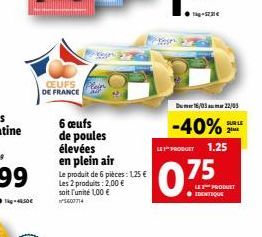 AT  CEUFS DE FRANCE  Dumer 16/03 22/03  -40%  SUR LE 2.  PRODUKT  1.25  6 ceufs de poules élevées en plein air Le produit de 6 pieces: 125  Les 2 produits : 2.00  soit l'unité 100  POTTI  75  LE PR