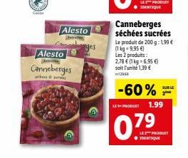 LE PRODUIT IDENTIQUE  we  Alesto  ges Alesto Canneberges  Canneberges séchées sucrées Le produit de 200 g: 199  (1 kg = 9,95) Les 2 produits : 2,78  1 kg = 6,95  soit l'unité 1,39   SUR LE  -60%