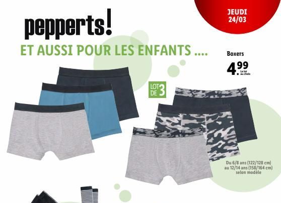 pepperts!  JEUDI 24/03  ET AUSSI POUR LES ENFANTS ....  Boxers  4.99  wichele  LOT 2  DE  Du 6/8 ans (122/128 cm) au 12/14 ans (158/164 cm)  selon modele