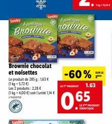 Tag 13.35  Kondey  Apalagay  Sody  Apartager  Brownie nounce  SUR LE  -60%  Brownie chocolat et noisettes Le produit de 285g: 163  (1 kg 5,72 ) Les 2 produits : 228 (1 kg = 4.00 ) soit l'unité LHE