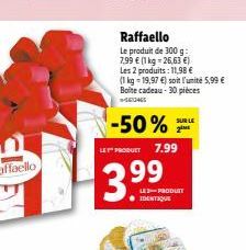 Raffaello Le produit de 300 g 7.99  (1 kg = 26,63  Les produits : 11.98  (1 kg = 19,97  soit l'unité 5,99  Boite cadeau - 30 pieces  -50% ***  SUR  U PRODUET  7.99  3.99  PRODUIT IDENTIQUE