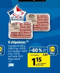 LE PORC FRANÇAIS  ???  GO  6 chipolatas (2) Le produit de 330g 2,89  (1 kg = 8,76  Les 2 prode: 404 -60% (1 lg-6,120  2.89 soit l'unité 2.02  Boyau naturel  Plus  UF  1.15  ROOT