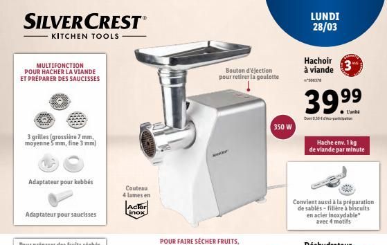 SILVERCREST  KITCHEN TOOLS  LUNDI 28/03  Hachoir à viande  MULTIFONCTION POUR HACHER LA VIANDE ET PRÉPARER DES SAUCISSES  3  Bouton d'éjection pour retirer la goulotte  39.99  Dont 0.30  350 W  3 gril