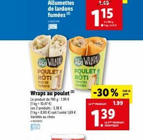 Allumettes de lardons fumées (2)  7.15  *GO WRAN  GOWDATS  TES  -30% ***  POULET POULET RÔTI  ROTI DUO  DE TOMATE  SUR Wraps au poulet (2) Le produit de 190 g:1.99  [1kg - 10.47 )  UTPRODUIT 1.99 Le