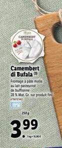 CAMEMBERT  TA  Camembert di Bufala Fromage a pâte molle au lait pasteurise de buffonne 28 % Mat. Gr. sur produit fini  SCHE  250 g  3.99