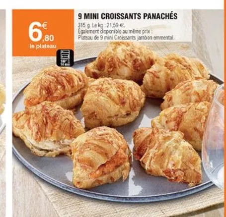   9 mini croissants panachés 315 g leka: 21,59 e. ega enent disponible au même sex pisteau de 9 mini croissants jambon emmental.  le plateau