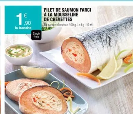 1800  filet de saumon farci à la mousseline de crevettes la banche d'environ 100 g. le kg 19 e.    ,90 la tranche  servi  fras