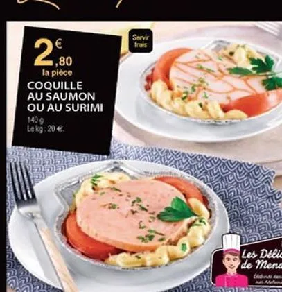 servir frais   1,80 la piece coquille au saumon ou au surimi  1409  lekg: 20 e  ?