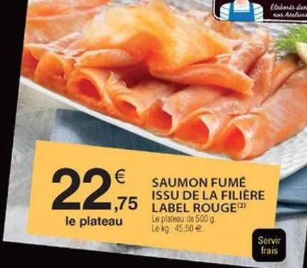 elabous dans  aadi    22  ,75 le plateau  saumon fume issu de la filiere label rouge le plateau de 500 g le kg 45,50   servir frais