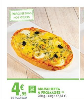 FABRIQUÉE DANS NOS AYELERS  4  BRUSCHETTA A FROMAGES 280 g. Le kg: 17,68 .  1,95