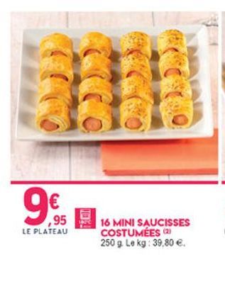 98  95 LE PLATEAU  16 MINI SAUCISSES COSTUMÉES 250 g. Le kg: 39,80 .