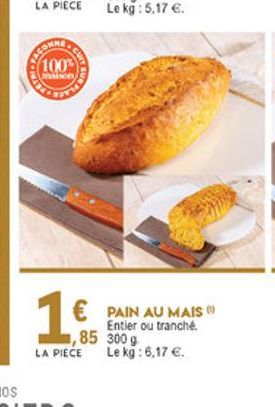 (100%  cum  v  PAIN AU MAIS  Entier ou tranche LA PIECE Le kg: 6,17 .  1,85 3009