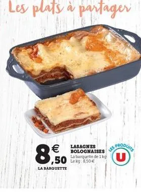 prode  8.6.  lasagnes bolognaises la barquette de 1kg   ,50 leag 8.50  les  u  la barquette
