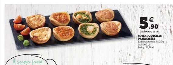 5,8   ,90  la barquette 8 mini quiches panachées la barquette de 8x209 (soit 160 g lekg 36,88 e