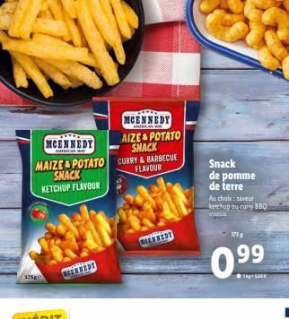 MCENNEDY  MCENNEDY AIZE & POTATO  SNACK CURRY & BARBECUE  FLAVOUR  AMBREIN WAY  MAIZE & POTATO  SNACK KETCHUP FLAVOUR  Snack de pomme de terre A chakesave ketchup ou curry BBQ  1759  KULTTEDT  0.99  1