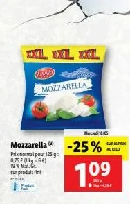 wkl, xxl, xl  cd  mozzarella  mer 18/06  sur le prix auild  mozzarella -25%  prix normal pour 125g: 0,75  (1 kg = 6) 19 mat.ge sur produit fini  7.09  pradale tales