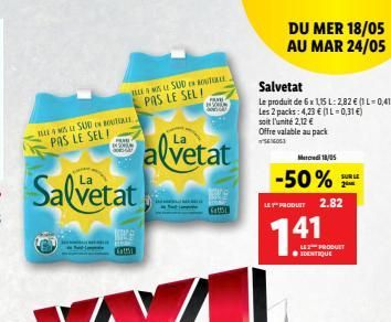 DU MER 18/05 AU MAR 24/05  BLES LE SUD  PAS LE SEL! HA SUDBE  PAS LE SEL!  Salvetat Le produit de 6x LES L: 282  (1L=0,41 ) Les 2 packs: 4,23  110,31 ) soit l'unité 2,12  Offre valable au pach SE