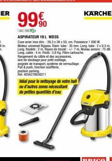 KARCHER  99%  90  ASPIRATEUR 19L WD3S Cave acier inox dim.:39,3x38x50cm. Puissance 1 000 W Moteur universel Bypass. Diam.tube : 35 mm. Longtube: 2x0,5 m Long.feble: 2mRayon de travail : +- 7. Niveau s