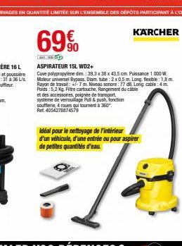 KARCHER  69%  ASPIRATEUR 15L WD2+ Cuve polypropylene dim: 39,3x38x43.5 cm. Puissance 1000 W. Moteur universelypers Dam. tube : 2x0.5m. Long. flexible : 1,8 m. Rayan de travail : W.7m. Niveau sonore: 7