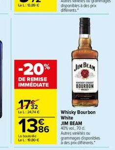 LeL: 1.89   -20%  JIM BEAM  DE REMISE IMMÉDIATE  BOURBON  1752  LeL: 24,74   1386  Whisky Bourbon White JIM BEAM 40% vol. 70 d. Autres variétés ou grammages disponibles a despex différents  La boute