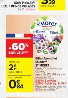 Eufs Plein Air L'OEUF DE NOS VILLAGES  Par 123 offerts  L'al: 0.23  s Moret Aperitif Sülade  ONS  -60% SUR LE 2M  Vond soul  2  Lekg: 2.50  Le produit  Billes Apéritif et Salade ST MORET Figues, Tho