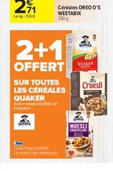 71  Céréales OREO O'S WEETABIX 350g  Lekg: 774   QUAKER  2+1  ALI  QUAKER  COATS  OFFERT SUR TOUTES LES CÉRÉALES QUAKER magasin  Cruesli  Selon disponibles en  QUARER  ???? MUESLI CROSTRLANT  Panocha