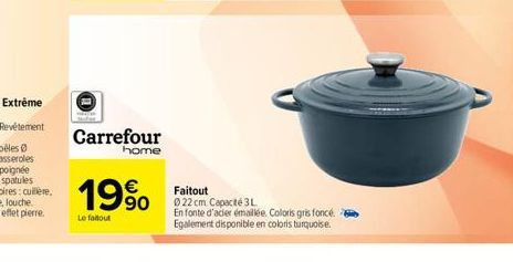 Carrefour  home  1990  Faitout 22 cm Capacte 3L En fonte d'acie émailee Coloris gris foncé. Egalement disponible en coloris turquoise.  Le fotout