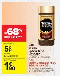 NESCAFE SPECIAL  -68%  DASA  SUR LE 26  Vondu seul  5%  Café soluble Spécial filtre NESCAFE Standard ou décaféine, 2009 Soit les 2 produits : 784-Solt le kg: 19,60  Panachage possble entre les difere