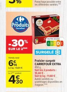 Produits  Carrefour  -30%  NUTS SCORE ABCD  SUR LE 2M  Vendu soul  612  Le kg: 1364  Le 2    SURGELÉ Fraisier surgelé CARREFOUR EXTRA 450 Soit les 2 produits : 10,44  Soit le kg: 11,60  Autres vil