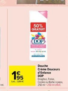 50% GRATUIT  DOP  1995    Douche Creme Douceurs d'Enfance DOP Dragibus, Frase Cookie ou Barbe à papa, 250 ml 250 ml offeri  LeL: 390 