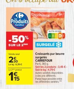 Croissants Produits  Carrefour  NUTB-SCORE ABCDE  -50%  SUR LE 2M  SURGELÉS  Vand soul  30 Le kg: 6.39  2  Croissants pur beurre surgelés CARREFOUR Par 6,3609 Soit les 2 produits : 3,45 . Soit le kg: