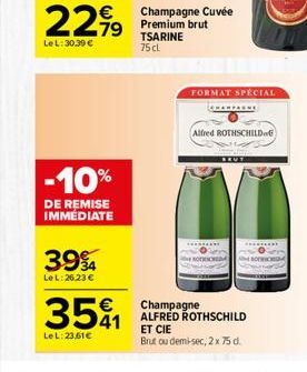   79 LeL: 30.39  224,  Champagne Cuvée Premium brut TSARINE 75 cl  FORMAT SPECIAL  CHERBALLE  Alfred ROTHSCHILD  -10%  DE REMISE IMMEDIATE  394  LeL:26.23   3581  Champagne ALFRED ROTHSCHILD ET CIE