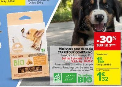 -30% SUR LE 2M  Compania  MINISCE  Soit les 2 produire 2006 18  BIO  Mini snack pour chien bio CARREFOUR COMPANINO Poulet boeuf ou fromage, 809  Vondus  :  Autres varios disponibles à des prix Lekg: