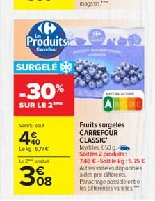 CH  Produits  Carrefour  SURGELE * -30% SUR LE 2M  MUTH-SCORE  Vondu soul  480  Le kg:677 Le 2 produit  Fruits surgelés CARREFOUR CLASSIC Myrtiles. 650 g Soit les 2 produits : 7,48 -Soit le kg:5.75