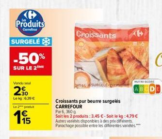 Produits  Carrefour  Croissants  16  SURGELÉS -50% SUR LE 26  Vendu seu  SURGELE DI  NUTRI-SCORE ABCD  2.  Le kg: 6,39   Le produit    Croissants pur beurre surgelés CARREFOUR Pat 6, 360 g Soit les