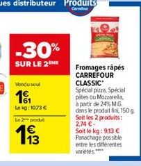 Carrefour  -30% SUR LE 2M  Vondu sou  16  Fromages râpés CARREFOUR CLASSIC Special pizza, Special pätes ou Mozzarela, à partir de 24% MG dans le produit fini, 150 g Soit les 2 produits: 2,74  Soit le