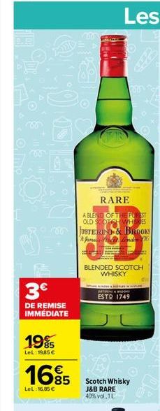 RARE A BLEND OF THE POREST OLD SCOTCH WH SES JUSTEREN & Brooks fondan  BLENDED SCOTCH  WHISKY  3  BRL MINE ESTQ 1749  DE REMISE IMMÉDIATE  1985  LeL: 19.85    16%  Scotch Whisky J&B RARE 40%vol, 1L