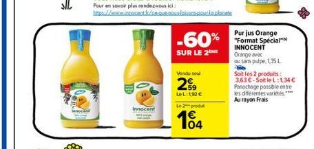 -60% SUR LE 2M  Purjus Orange "Format Spécial" INNOCENT Orange avec ou sans pulpe, 135 L Soit les produits : 3.63  - Soit le L:1,34 Panachage possible entre les différentes.**** Au rayon Frais  Vandu