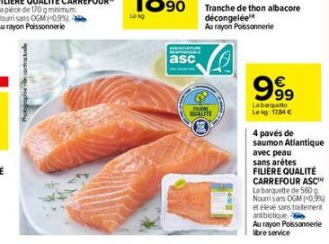 LOG  90 Tranche de thon albacore  decongelée Au rayon Poissonnerie  ARCADE asc  95  GUALTH  Laboquette Le kg: 1716  4 pavés de saumon Atlantique avec peau sans arêtes FILIERE QUALITÉ CARREFOUR ASC La