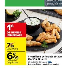 1  DE REMISE IMMEDIATE  789  Lekg: 14,276    699  La barquette Le kg: 12,48   MAISON BRIAU La barquette de 5609 Aurayon Poissonnerie libre service