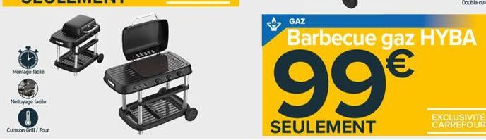 GAZ  Barbecue gaz HYBA  Montage tacie  99  Nettoyage facile  EXCLUSIVITE CARREFOUR  Cuisson Chill / Four  SEULEMENT