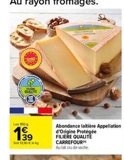 QUALITE  Les 100 g  1939  Abondance laitiere Appellation d'Origine Protégée FILIERE QUALITE CARREFOUR Autat cu de vache  Sot 13.50 kg