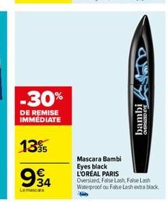 -30%  bambi 43  DE REMISE IMMEDIATE  1335  954  Mascara Bambi Eyes black L'ORÉAL PARIS Oversized, False Lash False Lash Waterproof ou False Lash extra black.    Lomas